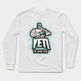 Yeti to kick ass Long Sleeve T-Shirt